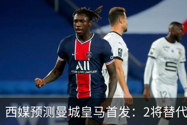 西媒预测曼城皇马首发：2将替代胖虎 曼城防线调整